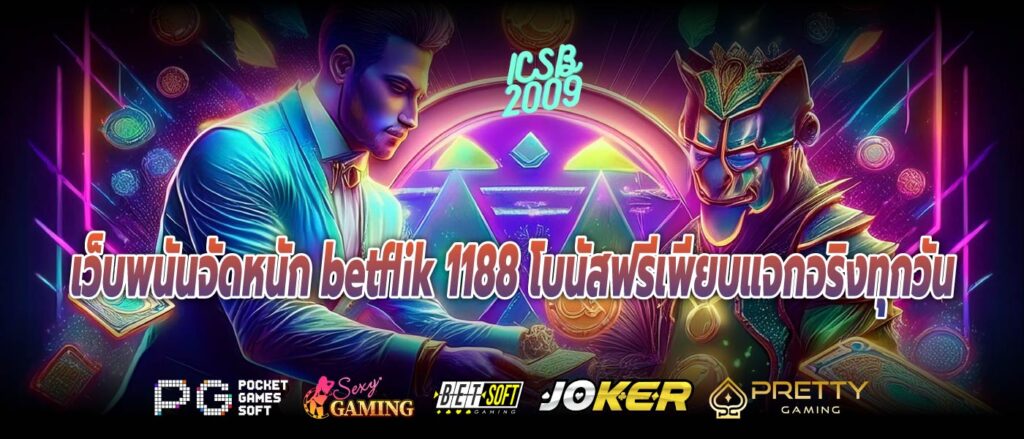 เว็บพนันจัดหนัก betflik 1188 โบนัสฟรีเพียบแจกจริงทุกวัน